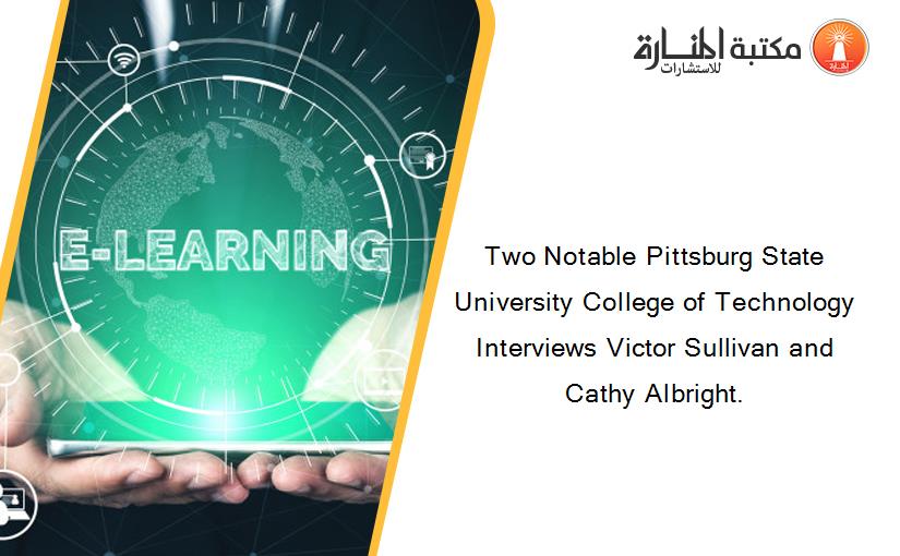 Two Notable Pittsburg State University College of Technology Interviews Victor Sullivan and Cathy Albright.