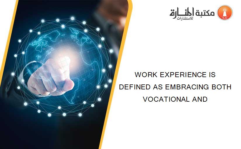 WORK EXPERIENCE IS DEFINED AS EMBRACING BOTH VOCATIONAL AND