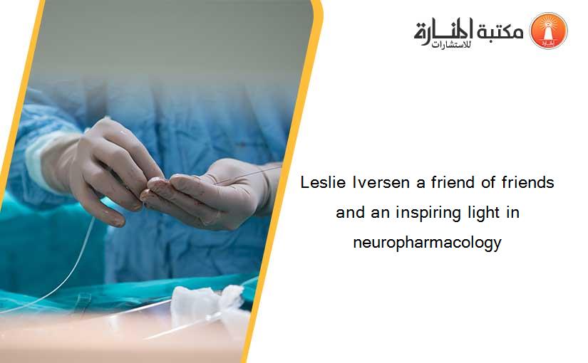 Leslie Iversen a friend of friends and an inspiring light in neuropharmacology