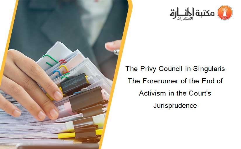The Privy Council in Singularis The Forerunner of the End of Activism in the Court's Jurisprudence