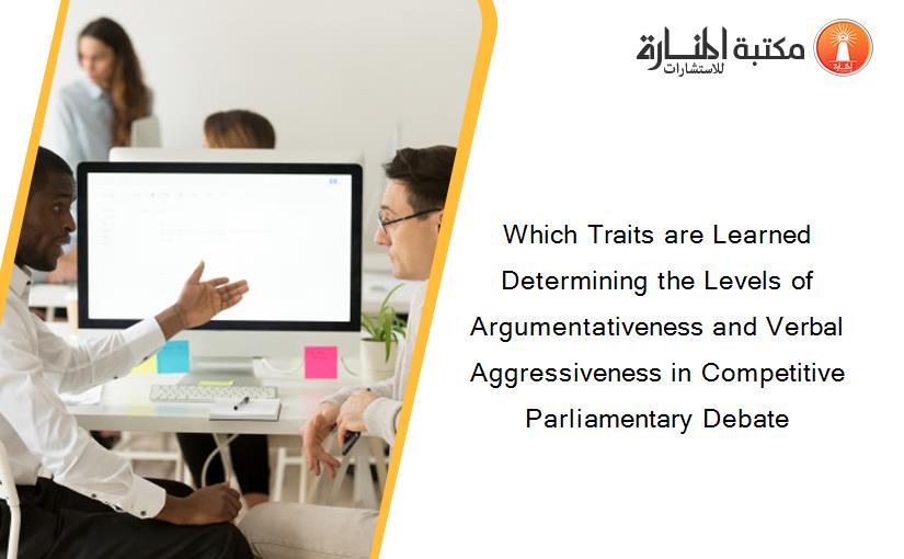 Which Traits are Learned Determining the Levels of Argumentativeness and Verbal Aggressiveness in Competitive Parliamentary Debate