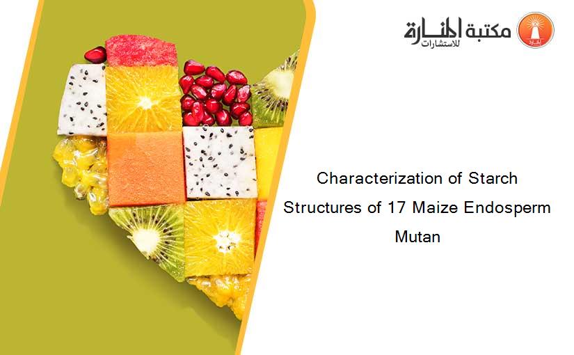 Characterization of Starch Structures of 17 Maize Endosperm Mutan