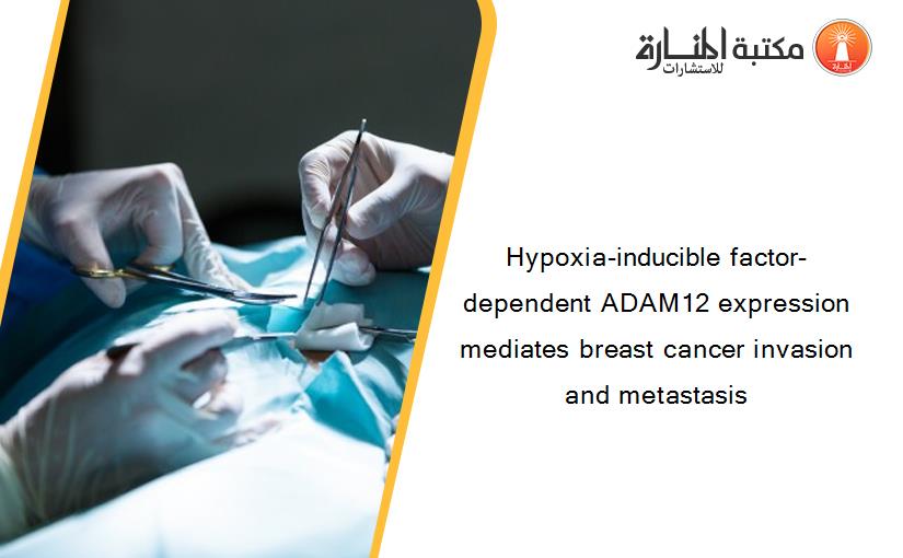 Hypoxia-inducible factor-dependent ADAM12 expression mediates breast cancer invasion and metastasis