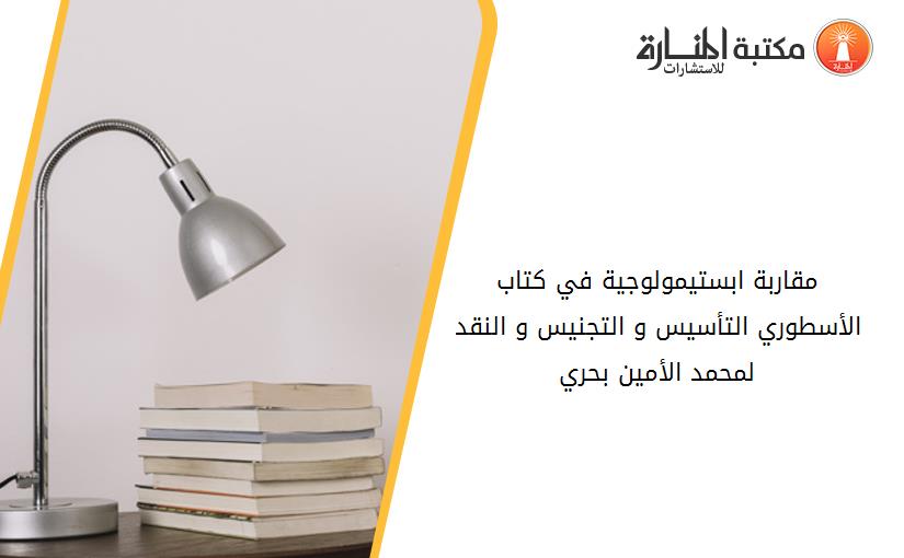 مقاربة ابستيمولوجية في كتاب _الأسطوري التأسيس و التجنيس و النقد_ لمحمد الأمين بحري