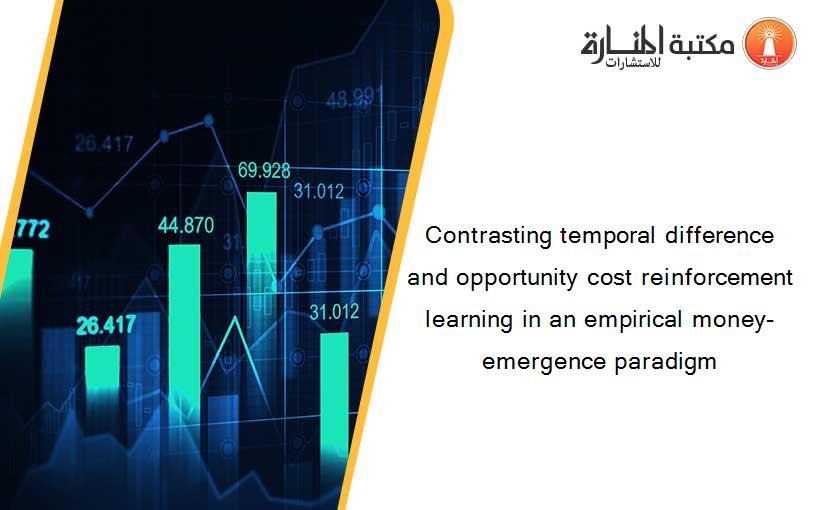 Contrasting temporal difference and opportunity cost reinforcement learning in an empirical money-emergence paradigm