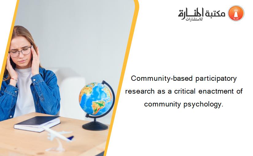 Community-based participatory research as a critical enactment of community psychology.