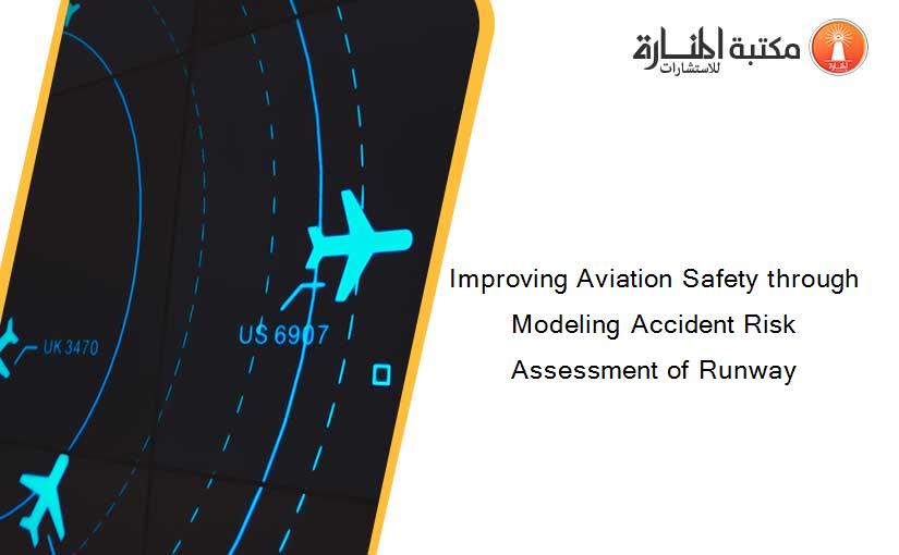 Improving Aviation Safety through Modeling Accident Risk Assessment of Runway