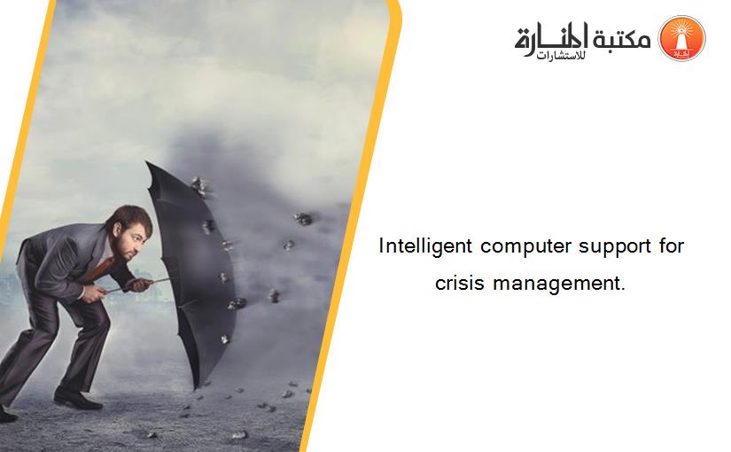 Intelligent computer support for crisis management.