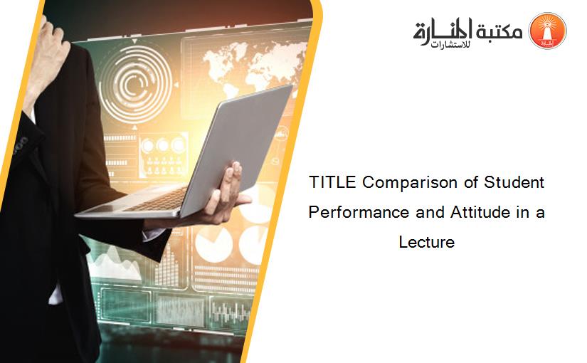 TITLE Comparison of Student Performance and Attitude in a Lecture