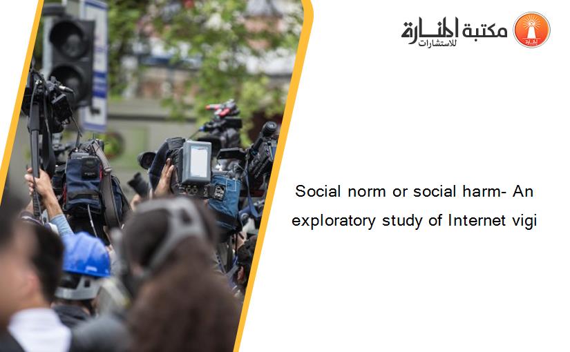Social norm or social harm- An exploratory study of Internet vigi