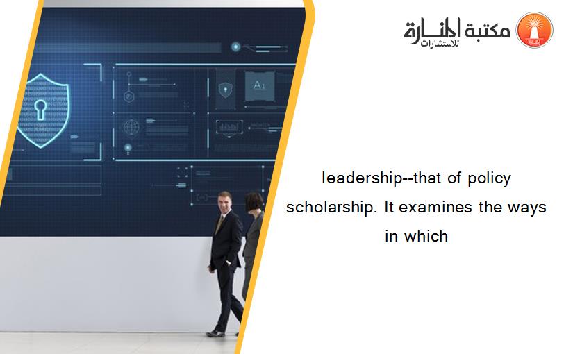 leadership--that of policy scholarship. It examines the ways in which