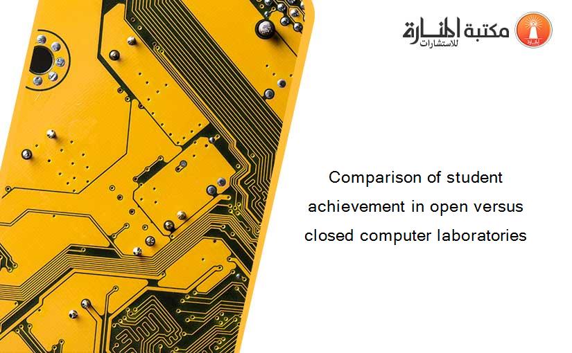Comparison of student achievement in open versus closed computer laboratories