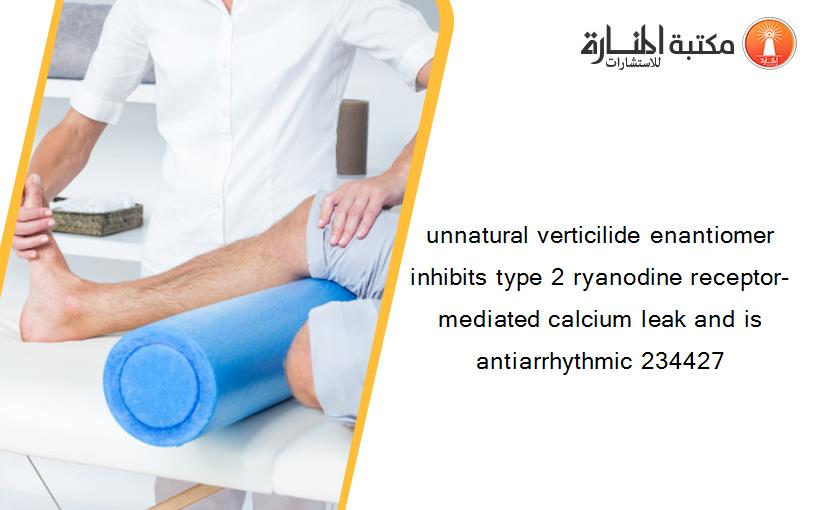 unnatural verticilide enantiomer inhibits type 2 ryanodine receptor-mediated calcium leak and is antiarrhythmic 234427