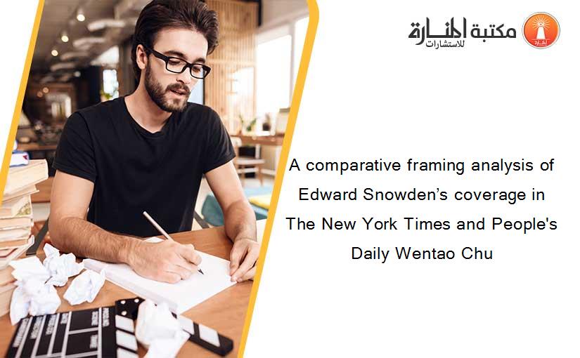 A comparative framing analysis of Edward Snowden’s coverage in The New York Times and People's Daily Wentao Chu