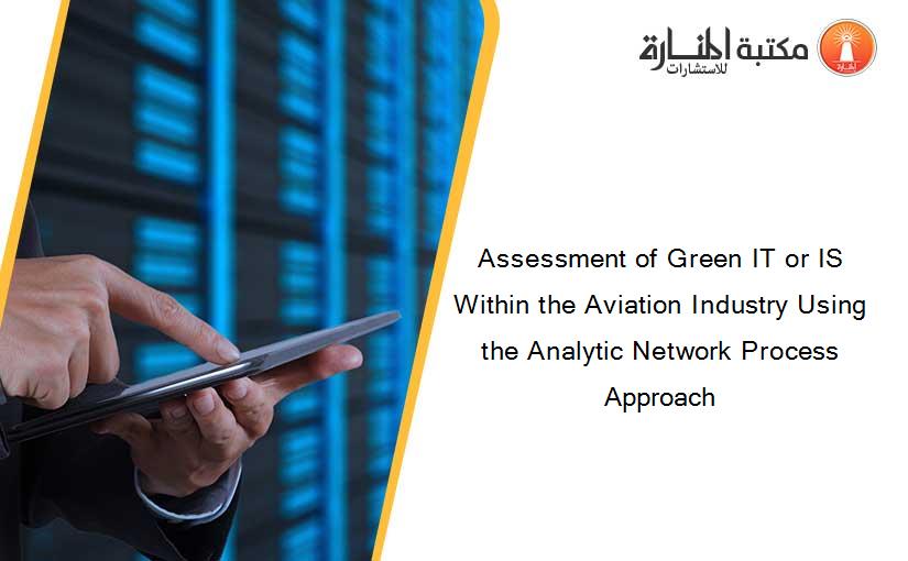 Assessment of Green IT or IS Within the Aviation Industry Using the Analytic Network Process Approach