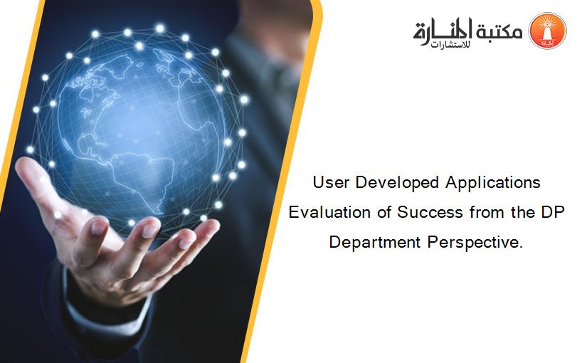 User Developed Applications Evaluation of Success from the DP Department Perspective.