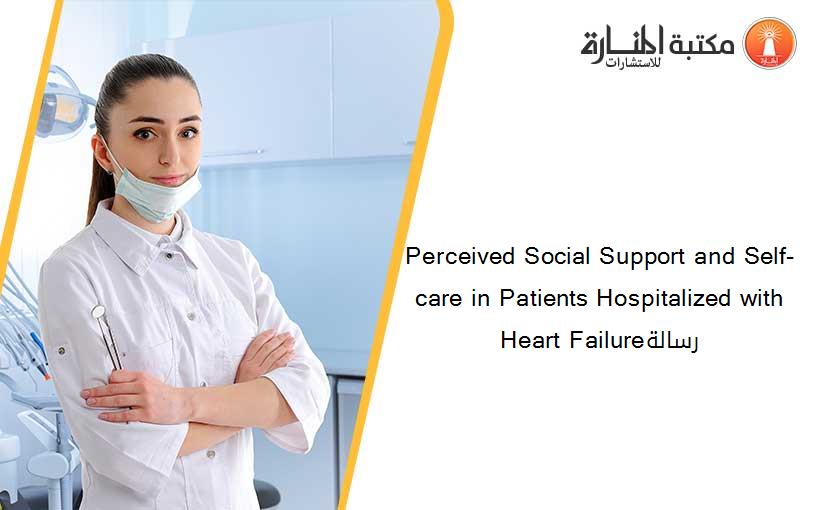 Perceived Social Support and Self-care in Patients Hospitalized with Heart Failureرسالة