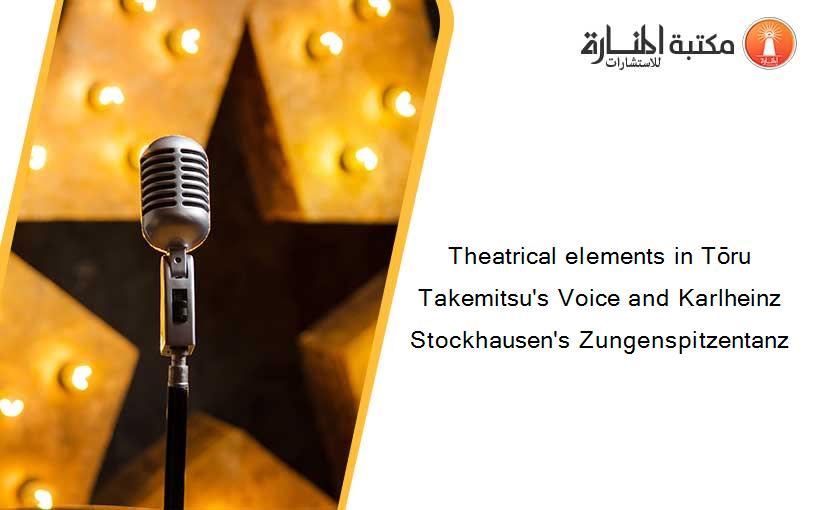 Theatrical elements in Tōru Takemitsu's Voice and Karlheinz Stockhausen's Zungenspitzentanz