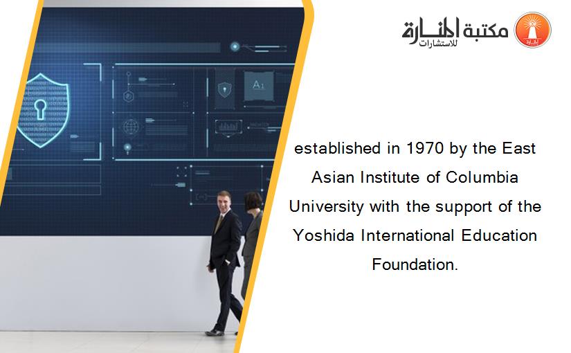 established in 1970 by the East Asian Institute of Columbia University with the support of the Yoshida International Education Foundation.