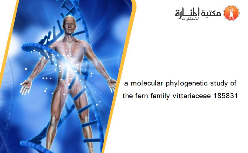 a molecular phylogenetic study of the fern family vittariaceae 185831