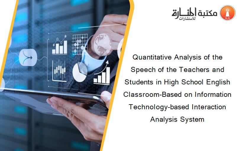 Quantitative Analysis of the Speech of the Teachers and Students in High School English Classroom-Based on Information Technology-based Interaction Analysis System