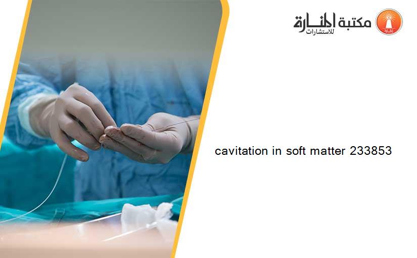 cavitation in soft matter 233853