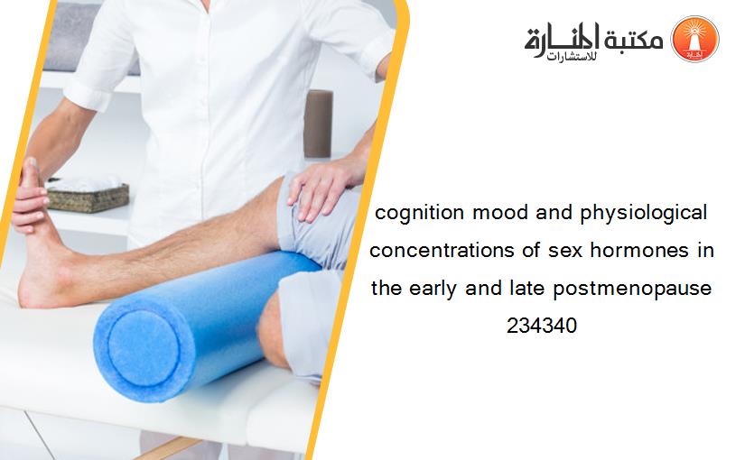 cognition mood and physiological concentrations of sex hormones in the early and late postmenopause 234340