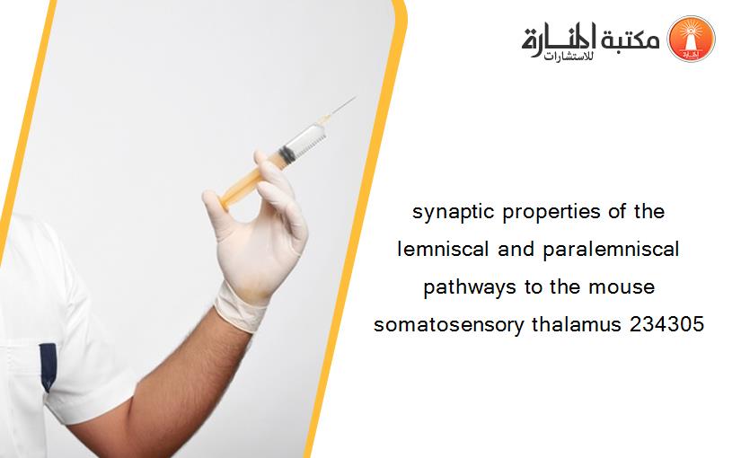 synaptic properties of the lemniscal and paralemniscal pathways to the mouse somatosensory thalamus 234305