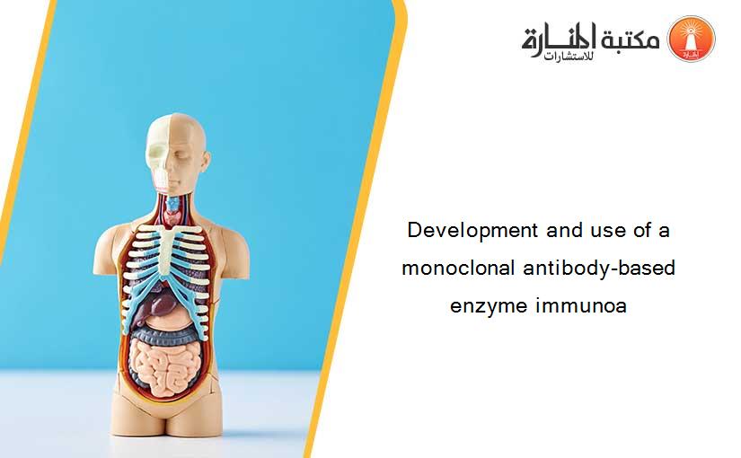 Development and use of a monoclonal antibody-based enzyme immunoa