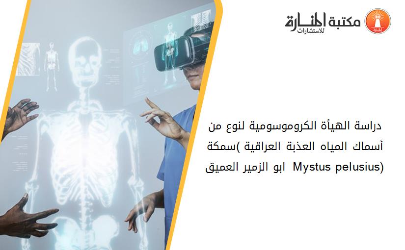 دراسة الهيأة الكروموسومية لنوع من أسماك المياه العذبة العراقية )سمكة ابو الزمير العميق  Mystus pelusius)