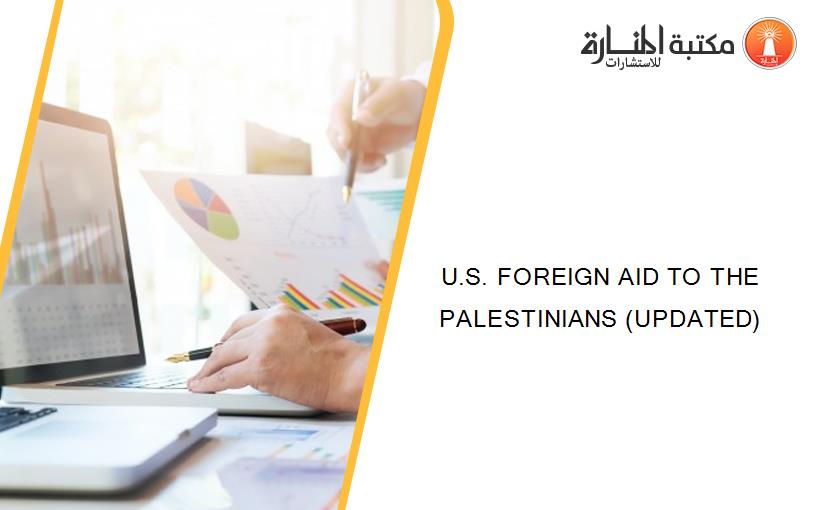 U.S. FOREIGN AID TO THE PALESTINIANS (UPDATED)