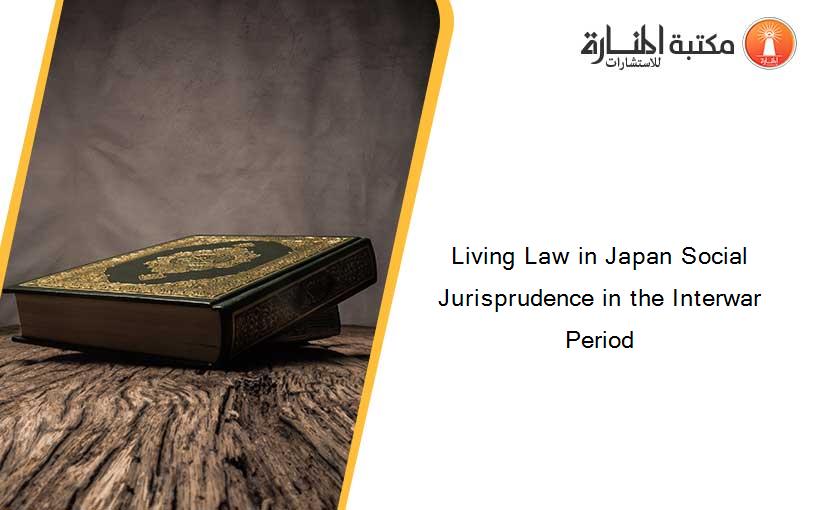 Living Law in Japan Social Jurisprudence in the Interwar Period