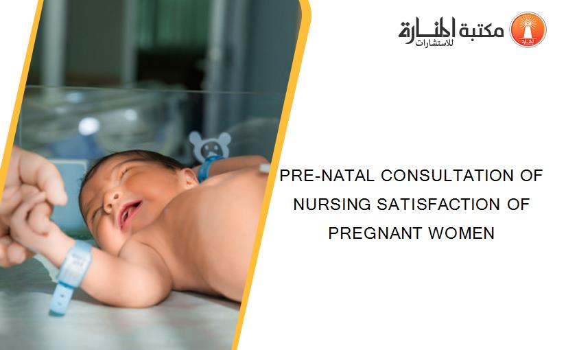 PRE-NATAL CONSULTATION OF NURSING SATISFACTION OF PREGNANT WOMEN
