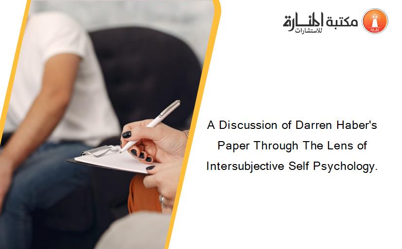 A Discussion of Darren Haber's Paper Through The Lens of Intersubjective Self Psychology.