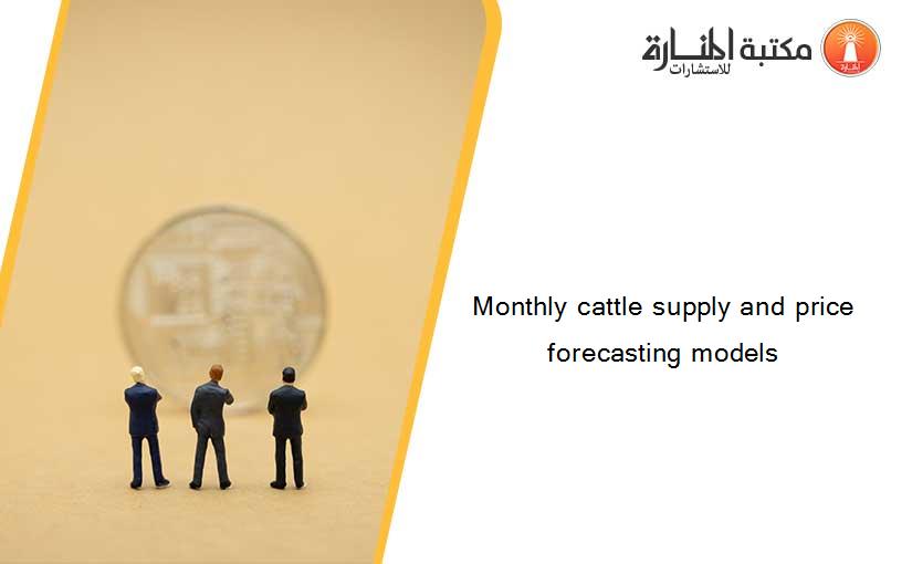 Monthly cattle supply and price forecasting models