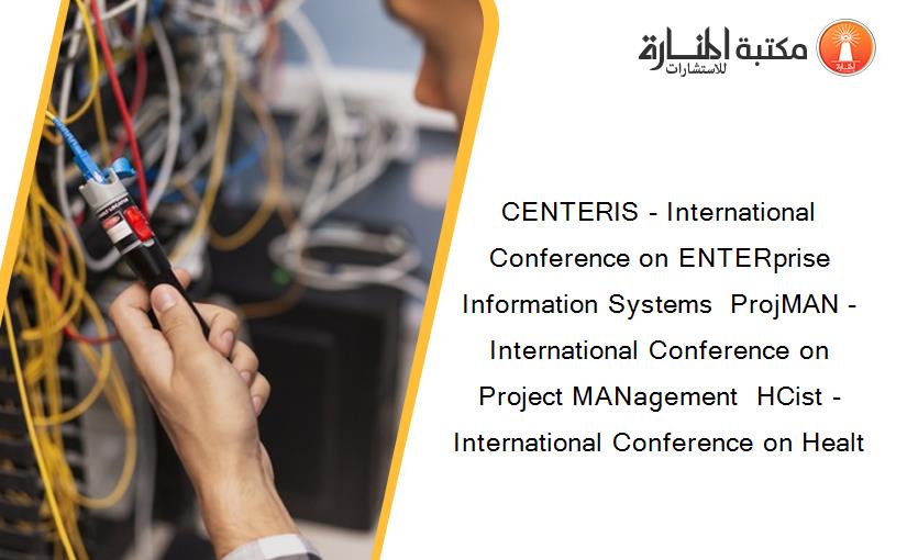 CENTERIS - International Conference on ENTERprise Information Systems  ProjMAN -International Conference on Project MANagement  HCist - International Conference on Healt