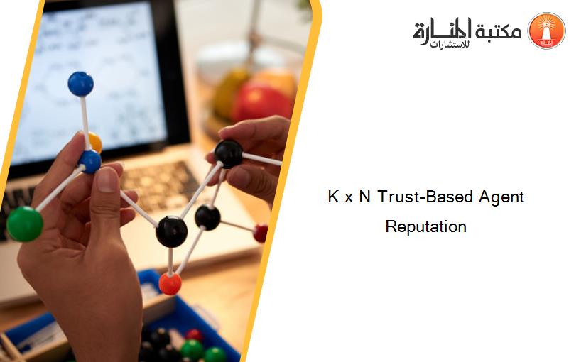 K x N Trust-Based Agent Reputation