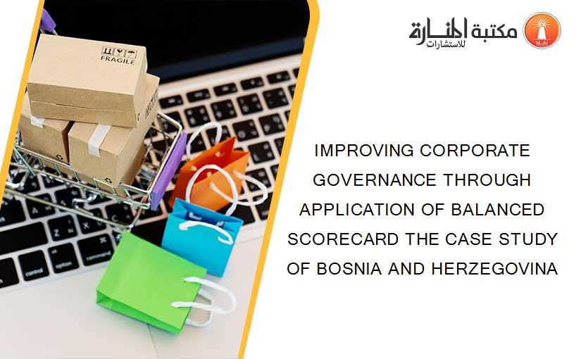 IMPROVING CORPORATE GOVERNANCE THROUGH APPLICATION OF BALANCED SCORECARD THE CASE STUDY OF BOSNIA AND HERZEGOVINA