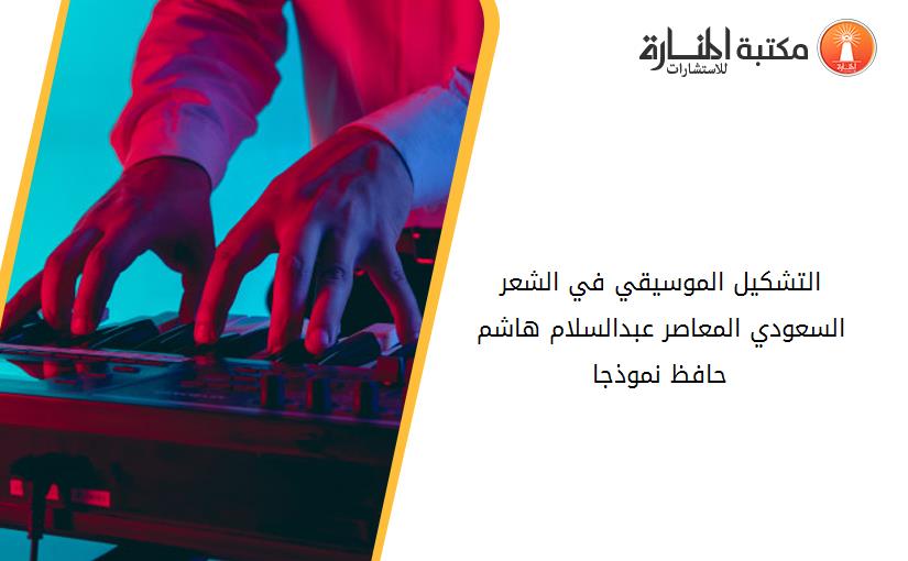 التشكيل الموسيقي في الشعر السعودي المعاصر عبدالسلام هاشم حافظ نموذجا