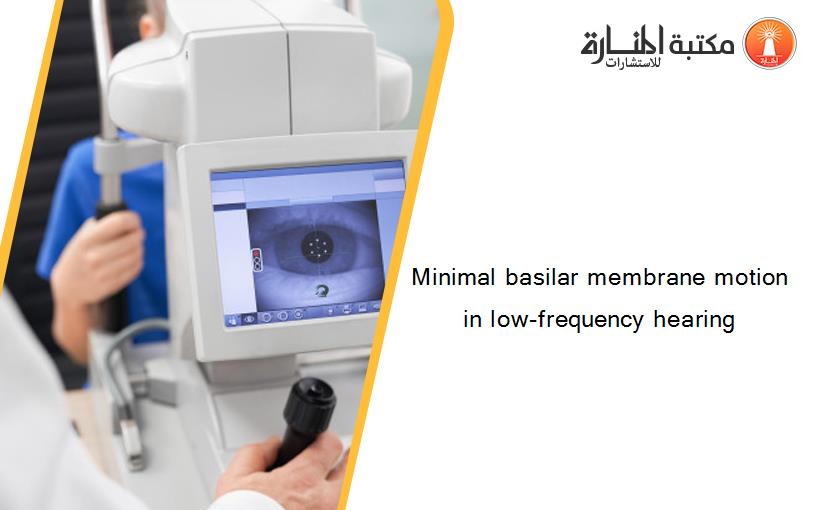 Minimal basilar membrane motion in low-frequency hearing