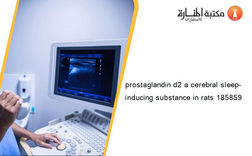 prostaglandin d2 a cerebral sleep-inducing substance in rats 185859