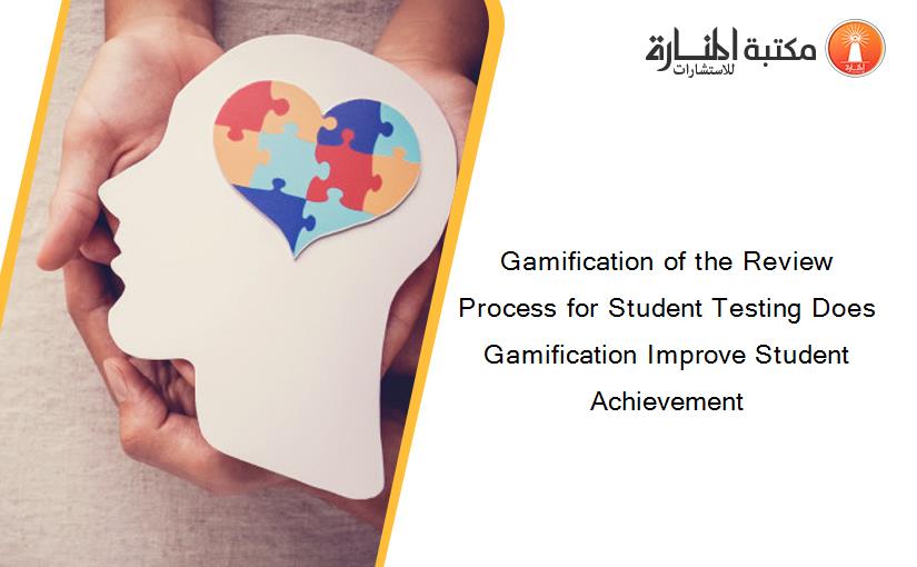 Gamification of the Review Process for Student Testing Does Gamification Improve Student Achievement