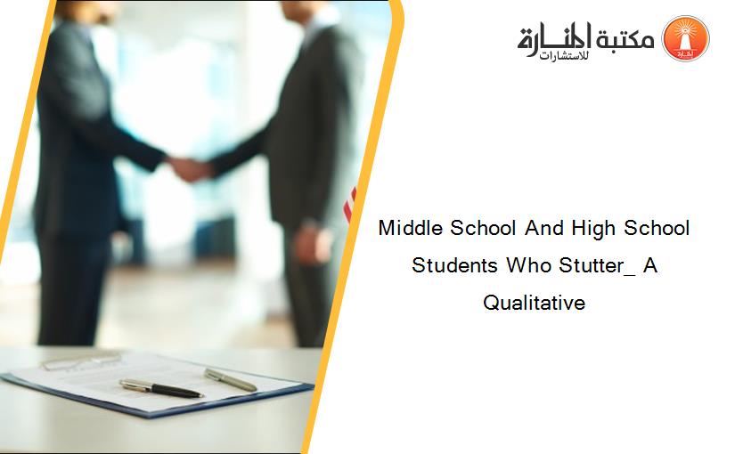 Middle School And High School Students Who Stutter_ A Qualitative