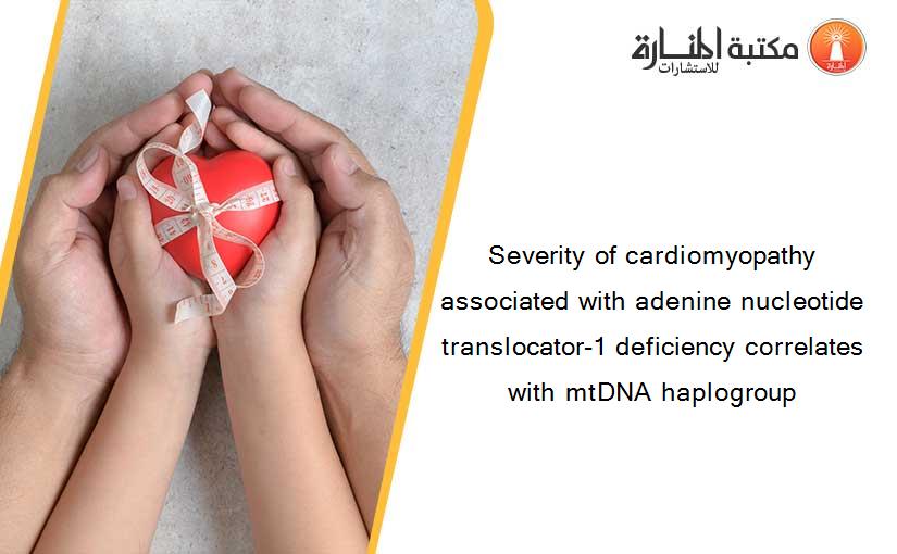 Severity of cardiomyopathy associated with adenine nucleotide translocator-1 deficiency correlates with mtDNA haplogroup