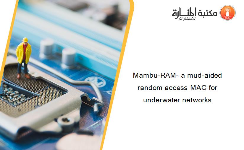 Mambu-RAM- a mud-aided random access MAC for underwater networks