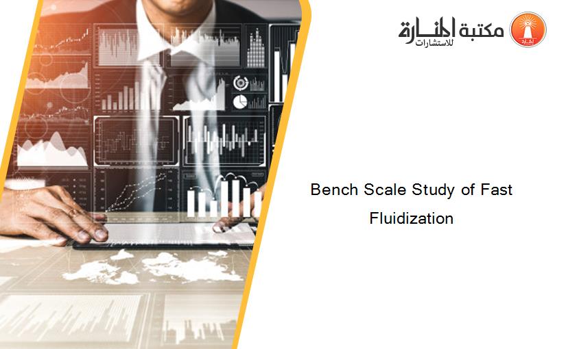 Bench Scale Study of Fast Fluidization