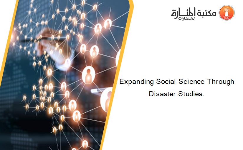 Expanding Social Science Through Disaster Studies.