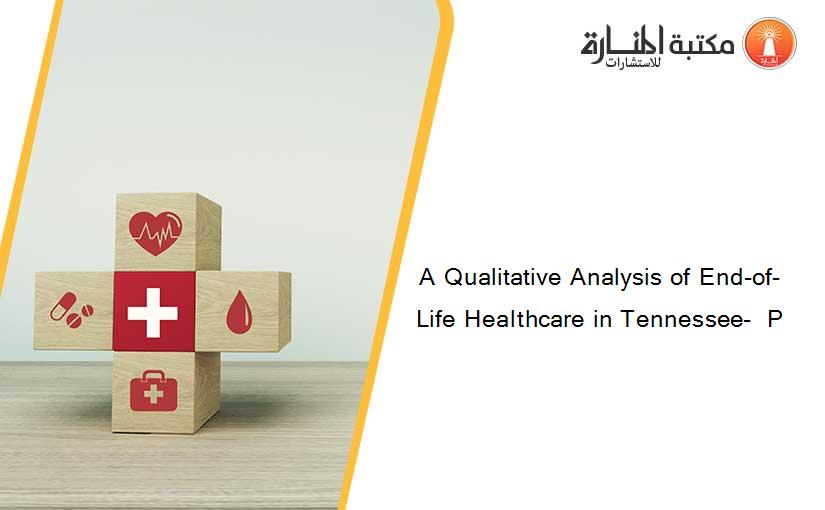 A Qualitative Analysis of End-of-Life Healthcare in Tennessee-  P