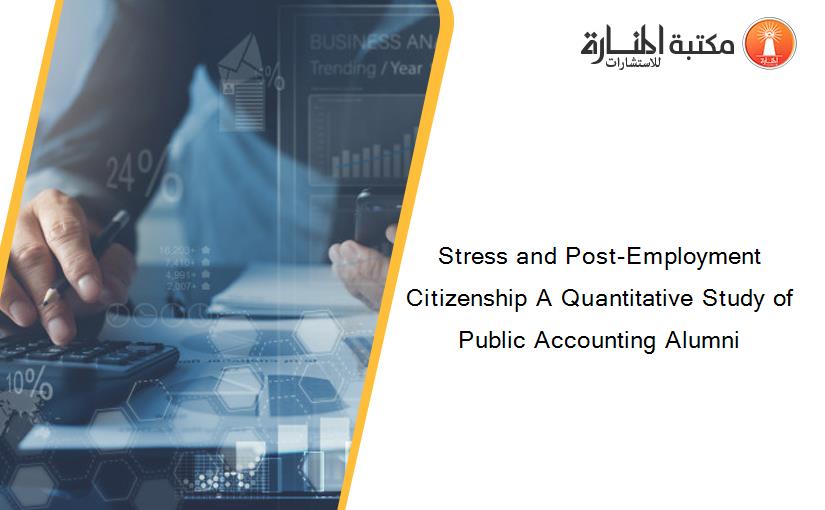 Stress and Post-Employment Citizenship A Quantitative Study of Public Accounting Alumni