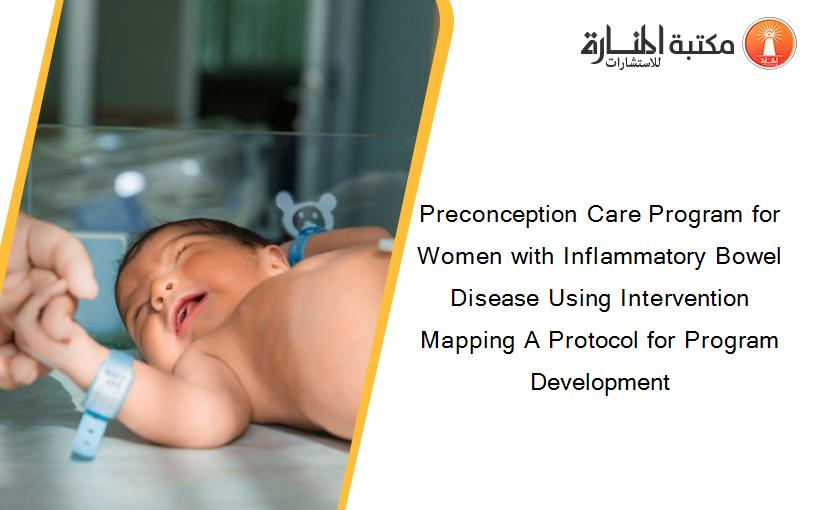 Preconception Care Program for Women with Inflammatory Bowel Disease Using Intervention Mapping A Protocol for Program Development